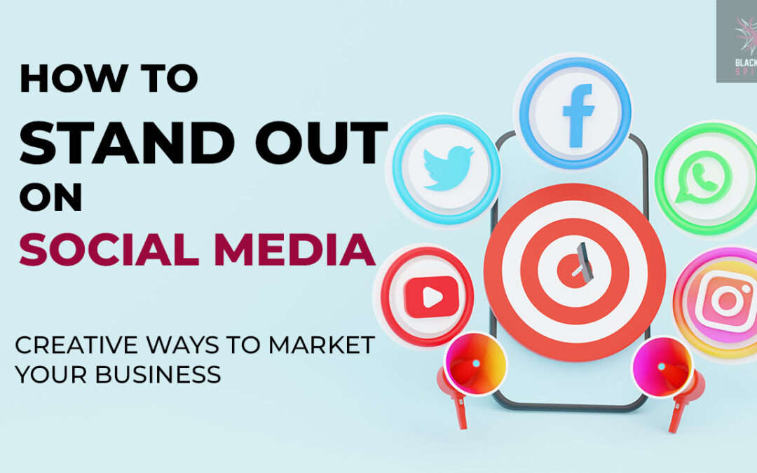 How to Stand Out on Social Media: Creative Ways to Market Your Business