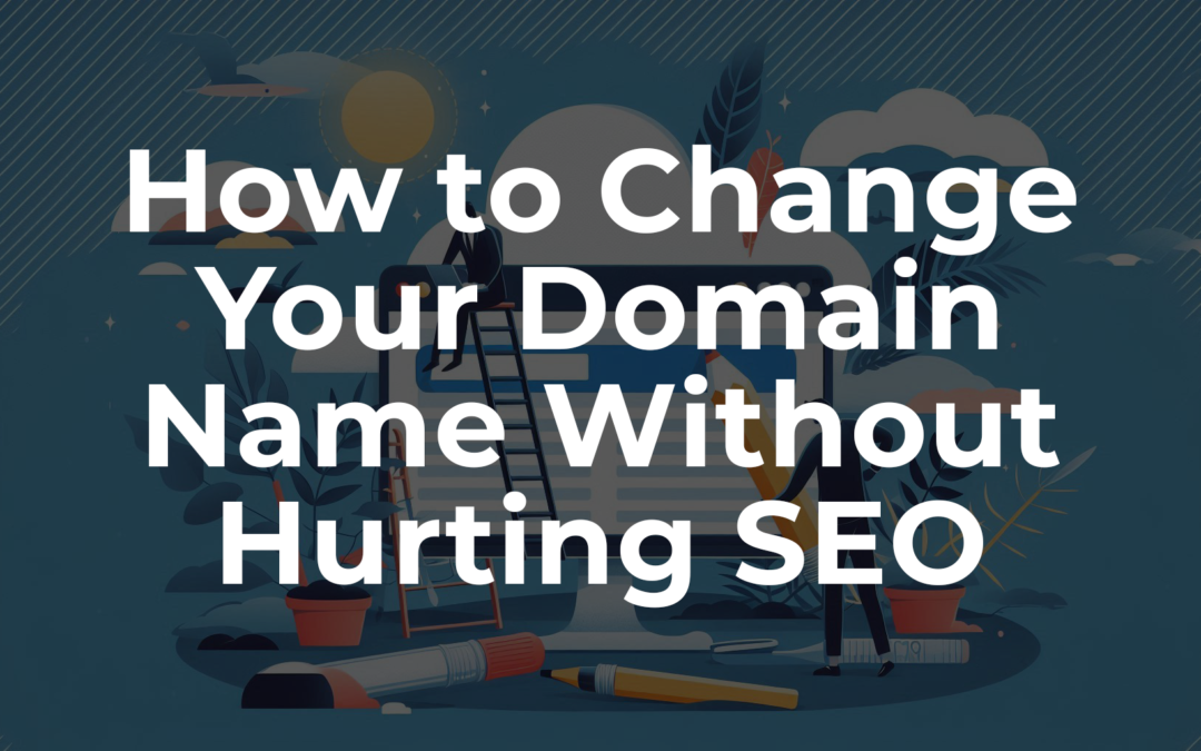 How to Change Your Domain Name Without Hurting SEO